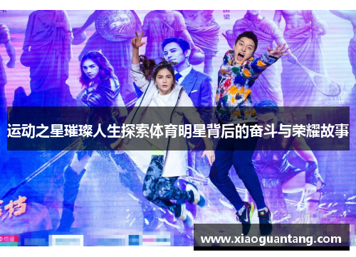 运动之星璀璨人生探索体育明星背后的奋斗与荣耀故事