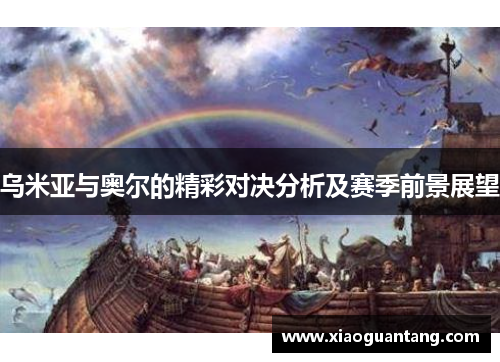 乌米亚与奥尔的精彩对决分析及赛季前景展望