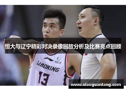 恒大与辽宁精彩对决录像回放分析及比赛亮点回顾